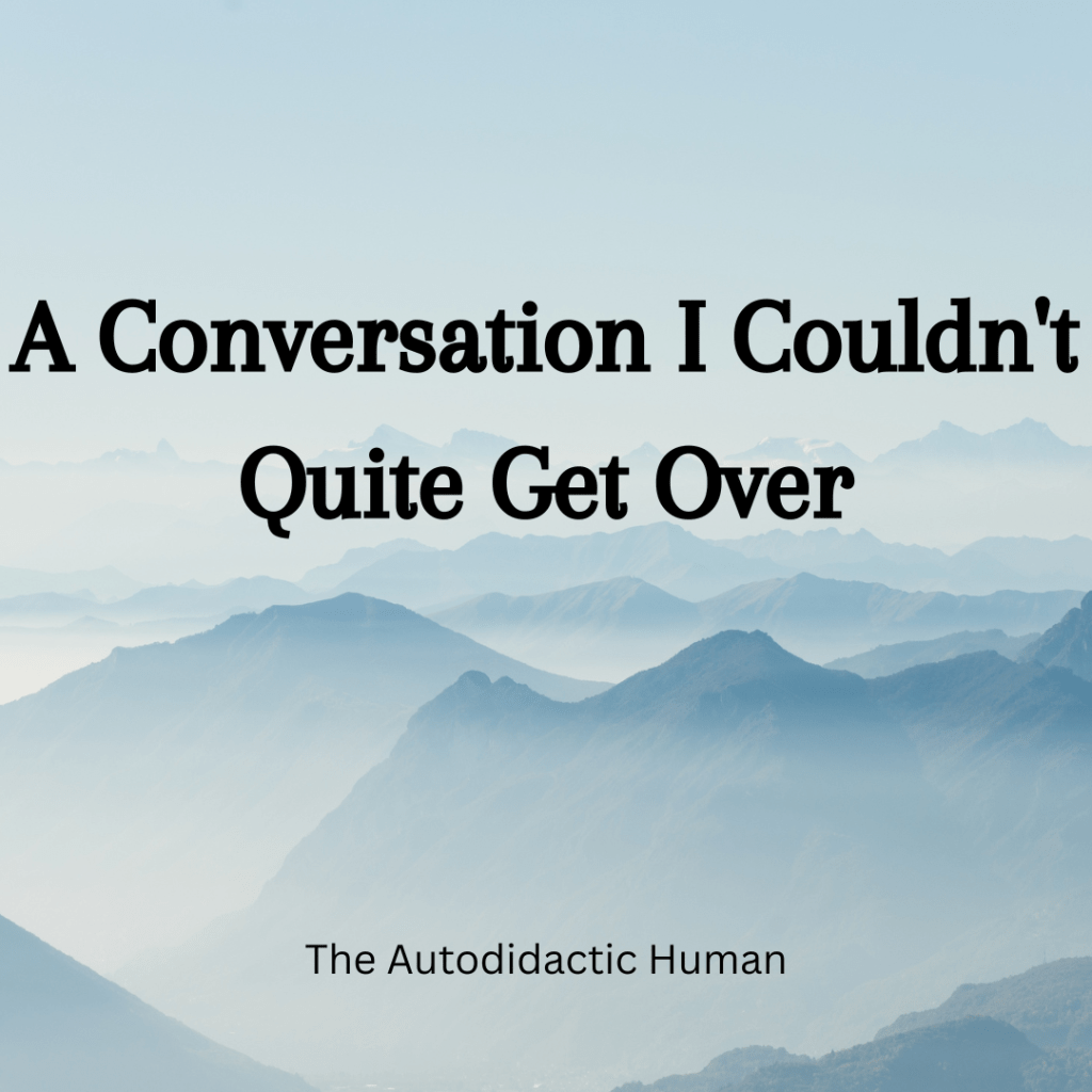 A Conversation I Couldn’t Quite Get&nbsp;Over